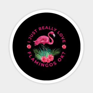 I just really Love Flamingos ok  Flamingo Magnet